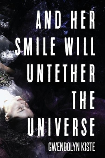 And Her Smile Will Untether the Universe by Gwendolyn Kiste 9781945373558