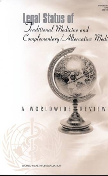 Legal Status of Traditional Medicine and Complementary/alternative Medicine: A Worldwide Review: Produced by the WHO Unit on Traditional Medicine by Who Unit on Traditional Medicine 9789241545488