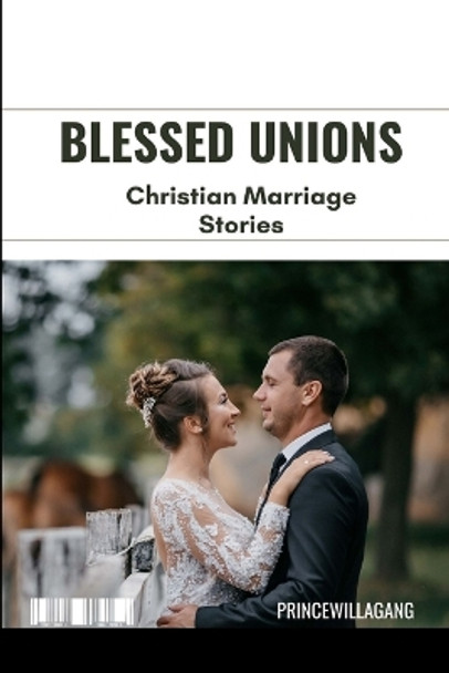 Blessed Unions: Christian Marriage Stories by Princewill Lagang 9789355125569