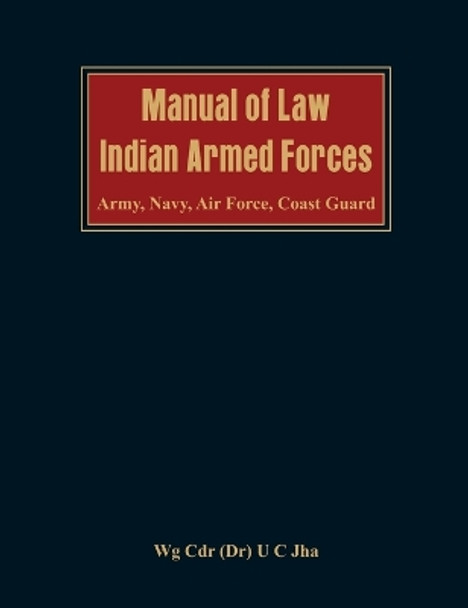Manual of Law: Indian Armed Forces (Army, Air Force, Coast Guard) by Dr. U. C. Jha 9789382652878
