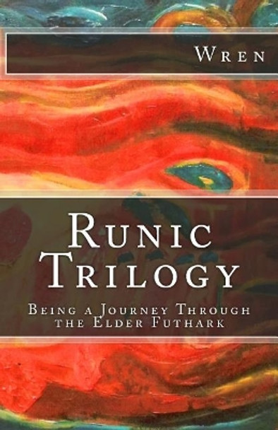 Runic Trilogy: Being a Journey Through the Elder Futhark by Wren 9781547223664