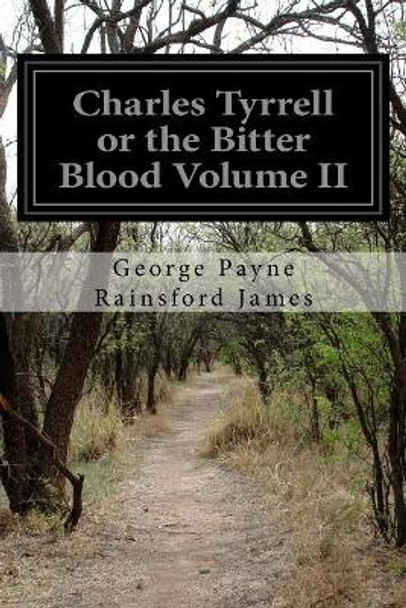 Charles Tyrrell or the Bitter Blood Volume II by George Payne Rainsford James 9781523401062