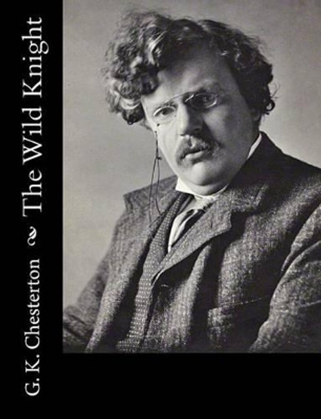 The Wild Knight by G K Chesterton 9781502723123
