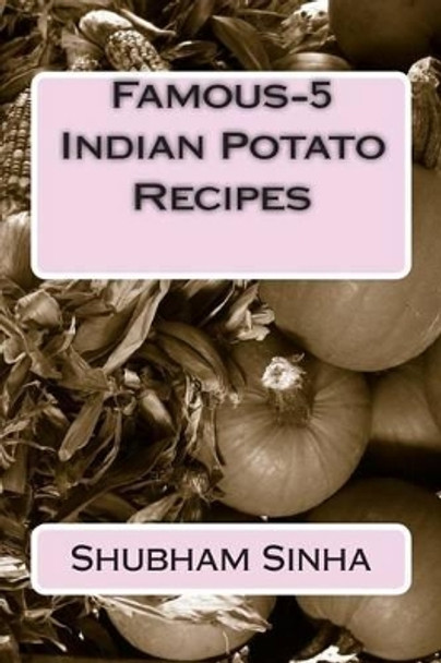 Famous-5 Indian Potato Recipes by Shubham Sinha 9781502331380