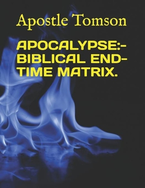Apocalypse: - Biblical End-Time Matrix. by Apostle Tomson 9798687201360