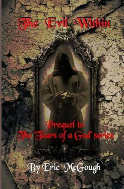 The Evil Within: Prequel to 'the Tears of a God' Series by Eric Eric McGough 9781981022656