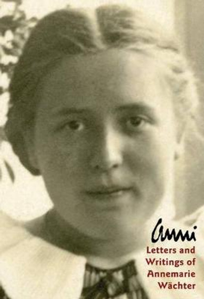 Anni: Letters and Writings of Annemarie Wachter by Annemarie Wachter