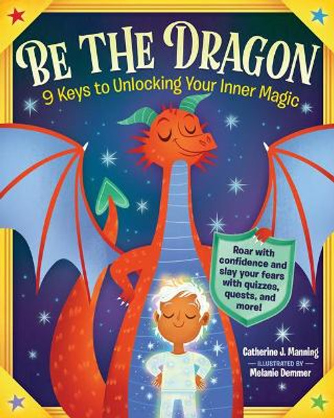 Be the Dragon: 9 Keys to Unlocking Your Magic by Catherine J Manning