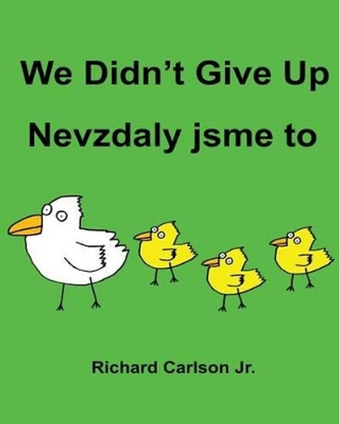 We Didn't Give Up Nevzdaly jsme to: Children's Picture Book English-Czech (Bilingual Edition) by Richard Carlson Jr 9781536967210