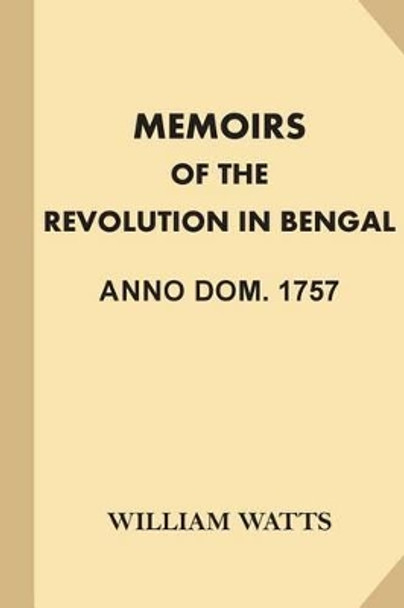 Memoirs of the Revolution in Bengal, Anno Dom. 1757 by William Watts 9781539923442