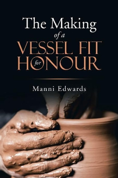 The Making of a Vessel Fit for Honour by Manni Edwards 9781984501066