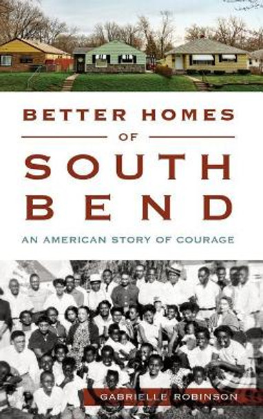 Better Homes of South Bend: An American Story of Courage by Gabrielle Robinson 9781540202789