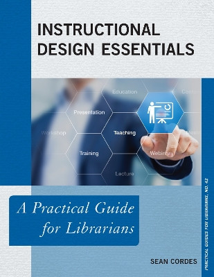 Instructional Design Essentials: A Practical Guide for Librarians by Sean Cordes 9781538107232