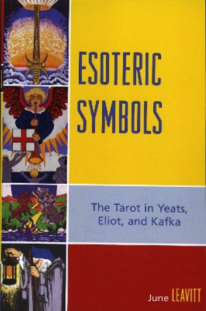 Esoteric Symbols: The Tarot in Yeats, Eliot, and Kafka by June Leavitt 9780761836742