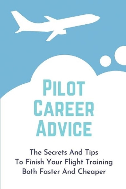 Pilot Career Advice: The Secrets And Tips To Finish Your Flight Training Both Faster And Cheaper: Corporate Pilot Resume by Clemente Spaun 9798546595951