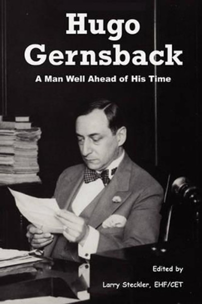 Hugo Gernsback: A Man Well Ahead of His Time by Larry Steckler 9781419658570