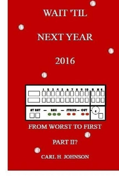 Wait 'Til Next Year, 2016: From Worst To First, Part II by Carl H Johnson 9781518663437
