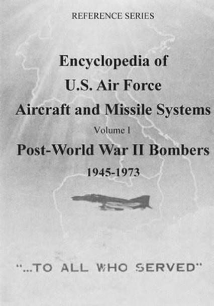 Encyclopedia of U.S. Air Force Aircraft and Missile Systems: Post-World War II Bombers 1945-1973: Volume I by U S Air Force 9781508416593
