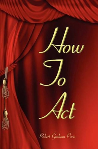 How To Act by Robert Graham Paris 9781438260594