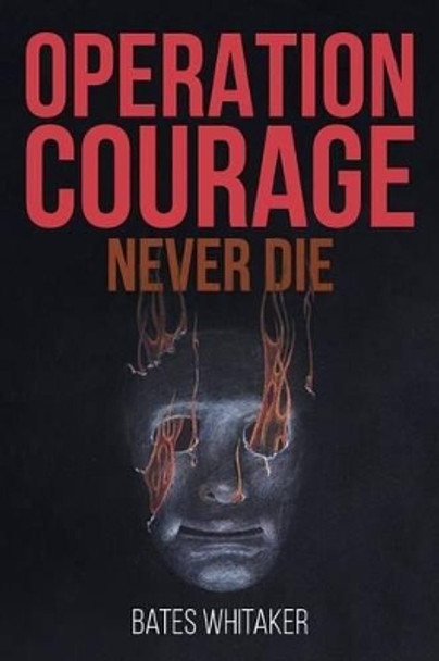 Operation Courage: Never Die by Bates Whitaker 9781516989683