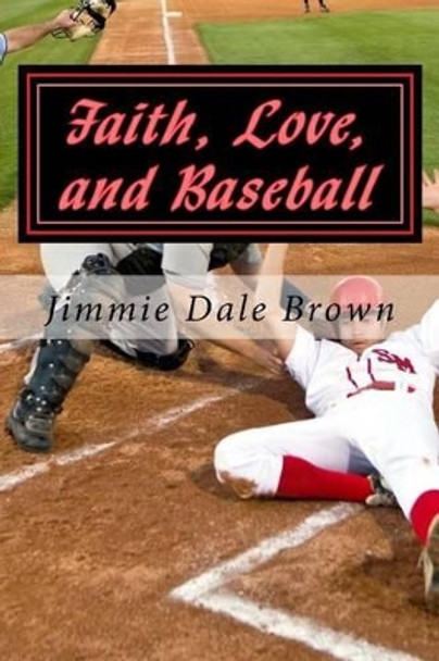 Faith, Love, and Baseball: Faith Based - Baseball Themed by Jimmie Dale Brown 9781516993758