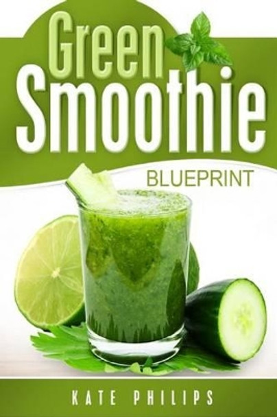Green Smoothie: for natural cleanse, healthy living and rapid weight loss by Kate Philips 9781517472108