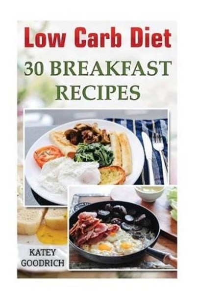 Low Carb Diet: 30 Breakfast Recipes by Katey Goodrich 9781541053205