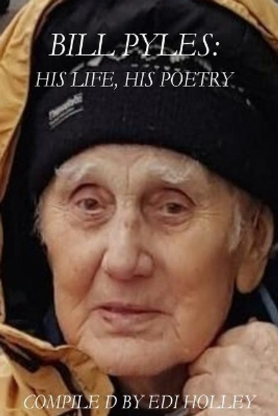 Bill Pyles: His Life, His Poetry by Edi Holley 9781542905268