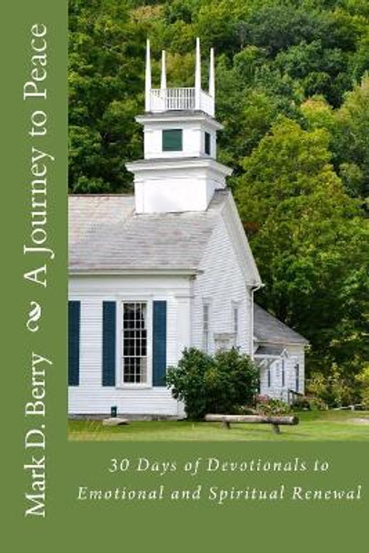 A Journey to Peace: 30 Days of Devotionals to Emotional and Spiritual Renewal by Mark D Berry 9781505478716