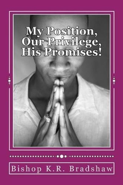 My Position, Our Privilege, His Promises! by Bishop Keifier Bradshaw 9781508770930