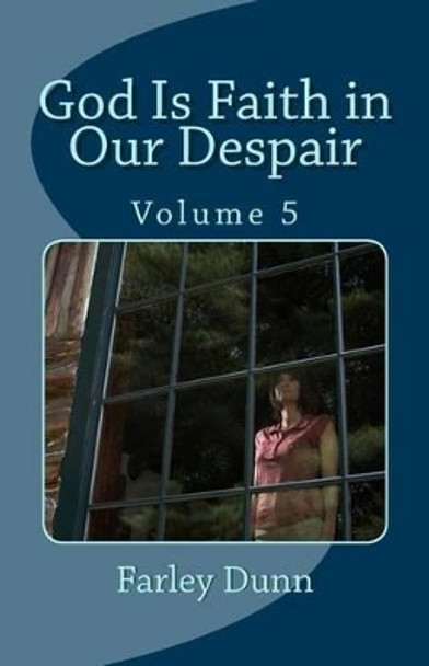 God Is Faith in Our Despair Vol 5 by Farley Dunn 9781508822035