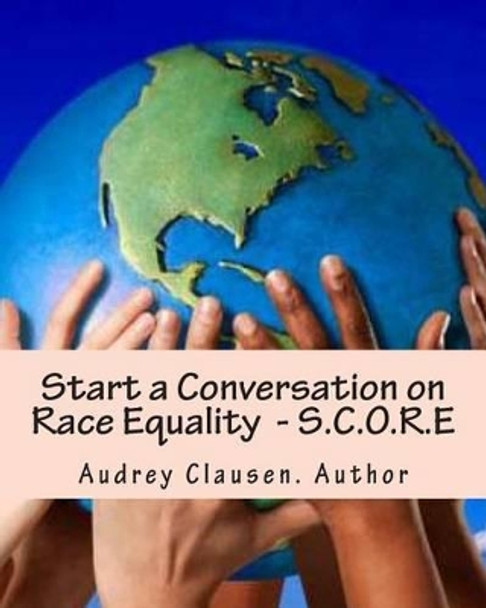 Start a Conversation on Race Equality - S.C.O.R.E: The Human Race by Audrey Clausen 9781495462214