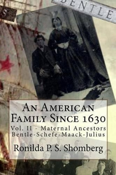 An American Family Since 1630: Vol. II - Maternal Ancestors Bentle-Schefe-Maack-Julius by Ronilda P S Shomberg 9781495463662