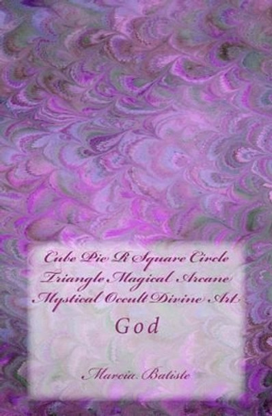 Cube Pie R Square Circle Triangle Magical Arcane Mystical Occult Divine Art: God by Marcia Batiste 9781496085542