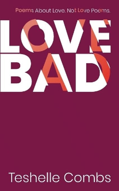 Love Bad: Poems About Love. Not Love Poems. by Teshelle Combs 9781674589640