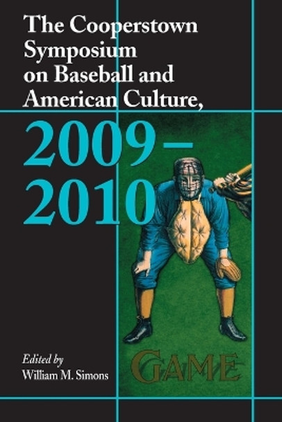 The Cooperstown Symposium on Baseball and American Culture, 2009-2010 by William M. Simons 9780786435708