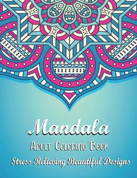 Mandala Adult Coloring Book - Stress Relieving Beautiful Designs.: Adult Coloring Book Featuring Beautiful Mandalas Designed to Soothe the Soul. Great Gift for Christmas and Other Occasion. Creative Designs. by Blue Sea Publishing House 9798661201294