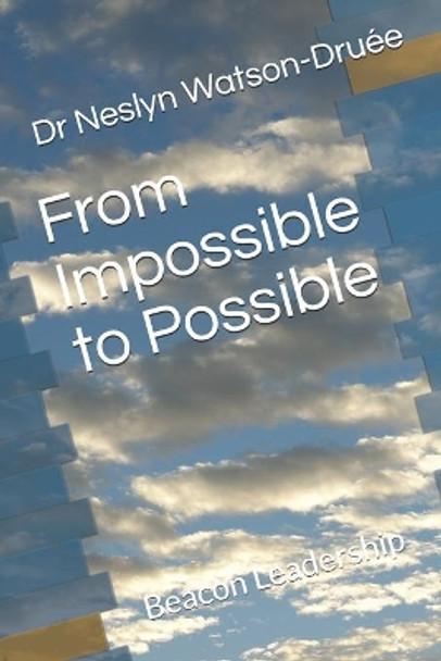 From Impossible to Possible: Beacon Leadership by Cbe Neslyn Watson-Druée 9798664115949