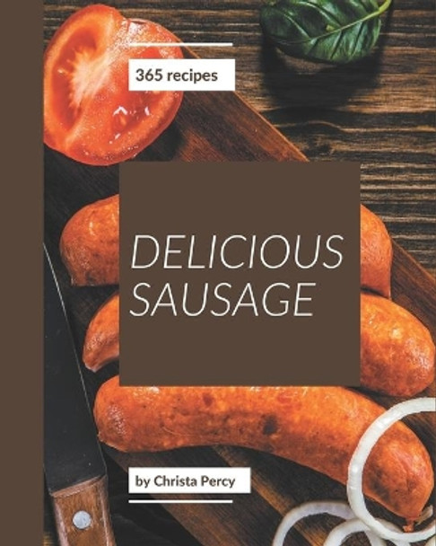 365 Delicious Sausage Recipes: A Sausage Cookbook You Will Love by Christa Percy 9798574213551