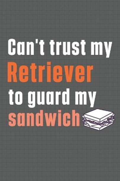 Can't trust my Retriever to guard my sandwich: For Retriever Dog Breed Fans by Wowpooch Press 9798606976355