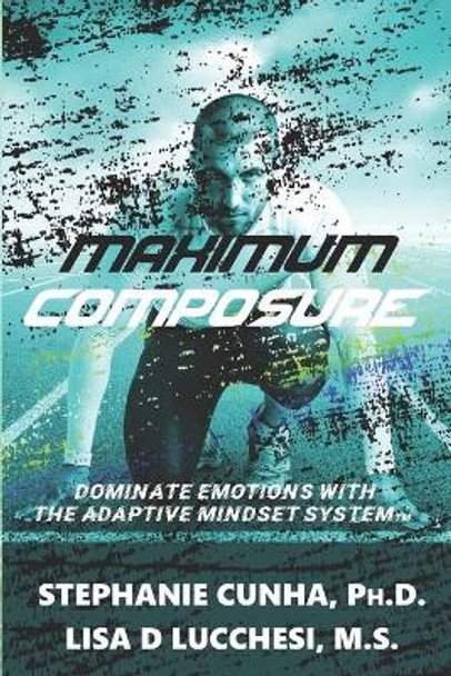 Maximum Composure: Dominate Emotions with the Adaptive Mindset System by Lisa Lucchesi 9781734661507