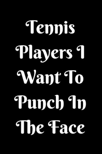 Tennis Players I Want To Punch In The Face by Start Note Books 9781657441194