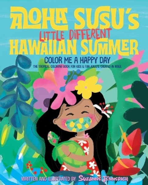 Aloha Susu´s Little Different Hawaiian Summer: Color Me A Happy Day. The Tropical Coloring Book for kids and fun adults. Created in Maui by Suzanne Jennerich 9798655039919