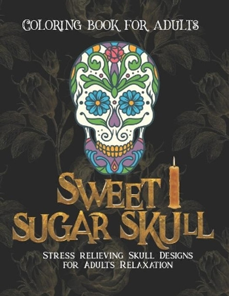 Sweet Sugar Skull Coloring book for adults: Stress relief Skull Designs for Adults Relaxation - 50 Plus Skull Designs with Easy Patterns for Anti-Stress and Relaxation by Calavera Sugar Love 9798660008306