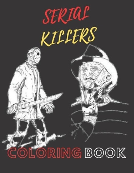 Coloring Book Serial Killers: An Adult Coloring Book Full of Famous Serial Killers For Adults Only. by James Scot 9798645629090