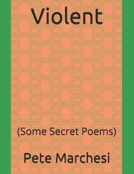 Violent: (Some Secret Poems) by Pete Marchesi 9798646044663