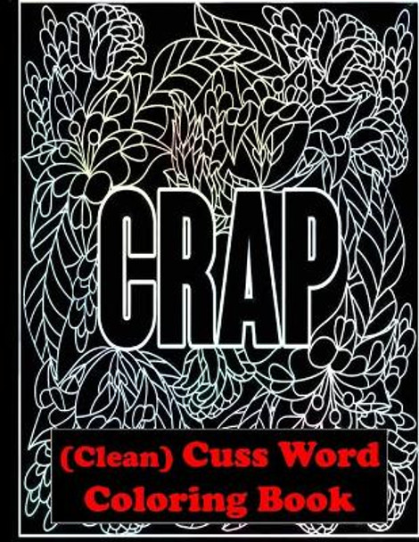 'CRAP' (Clean) Cuss Word Coloring Book: Inoffensive, Irreverent Adult Swear Word Coloring by Mario Marko 9798646102783