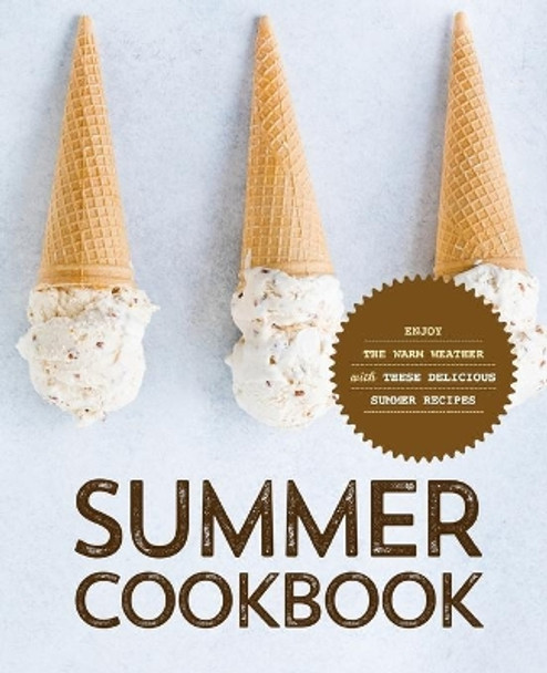 Summer Cookbook: Enjoy the Warm Weather with these Delicious Summer Recipes by Booksumo Press 9798648020313