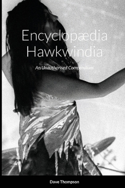 Encyclopaedia Hawkwindia: An Unauthorised Compendium: An Unauthorised Compendium by Dave Thompson 9781684747900