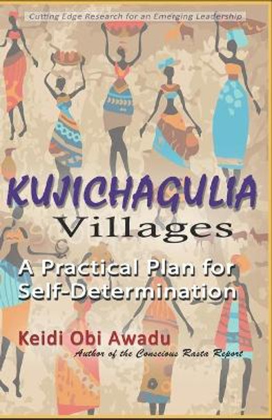 Kujichagulia Villages: A Practical Plan for Self-Determination by Keidi Obi Awadu 9798677348648